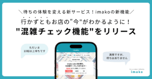 行かずともお店の”今”がわかるように！imako新機能 “混雑チェック機能”をリリース