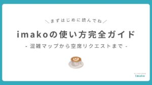 imakoの使い方完全ガイド｜混雑マップから空席リクエストまで